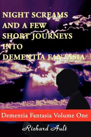 Night Screams and a Few Short Journeys Into Dementia Fantasia de Richard D. Ault