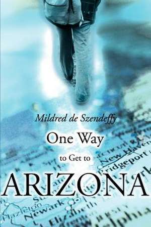 One Way to Get to Arizona de Mildred de Szendeffy