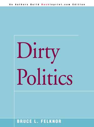 Dirty Politics de Bruce L. Felknor