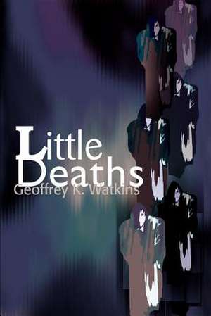 Little Deaths de Geoffrey K. Watkins