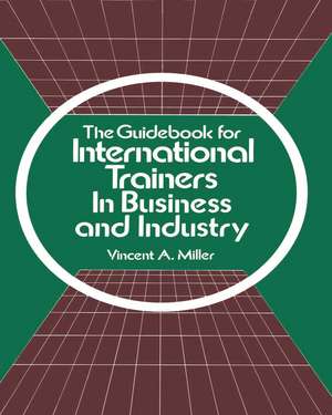 The Guidebook for International Trainers in Business and Industry de Vincent A. Miller