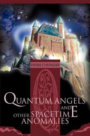 Quantum Angels and Other Spacetime Anomalies de Pierre Chevalier