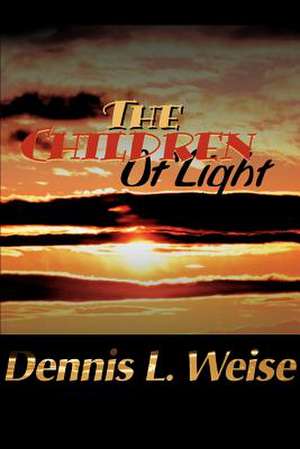 The Children of Light de Dennis L. Weise