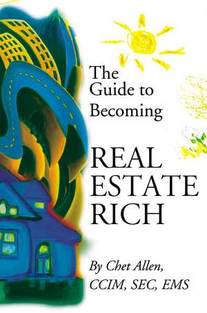 The Guide to Becoming Real Estate Rich de Chet Allen