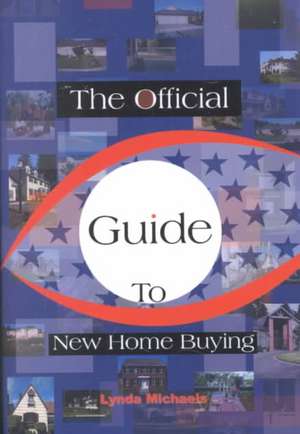 The Official Guide to New Home Buying de Lynda Michaels