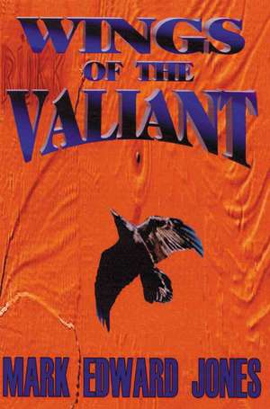 Wings of the Valiant de Mark Edward Jones