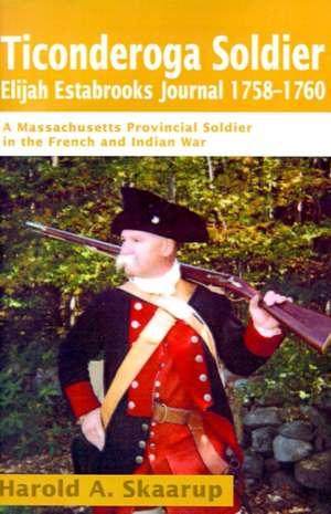 Ticonderoga Soldier Elijah Estabrooks Journal 1758-1760 de Harold A. Skaarup