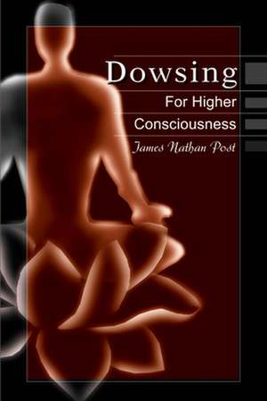 Dowsing for Higher Consciousness de James Nathan Post