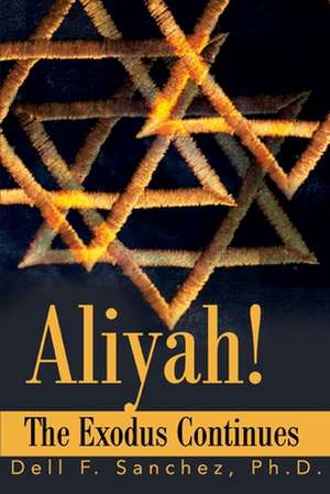 Aliyah!!! The Exodus Continues de Dell F. Sanchez