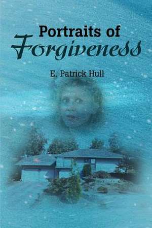 Portraits of Forgiveness de E. Patrick Hull