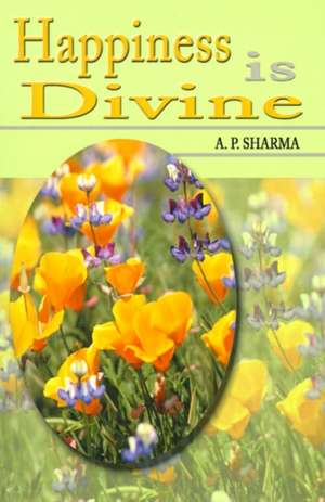 Happiness is Divine de A. P. Sharma