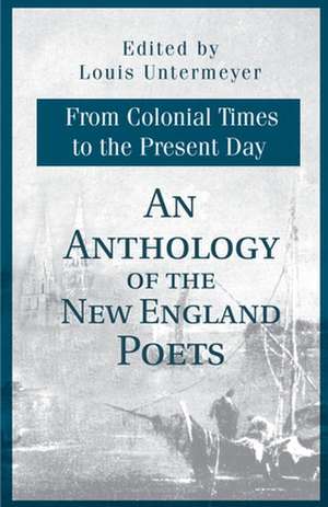 An Anthology of the New England Poets from Colonial Times to the Present Day de Louis Untermeyer