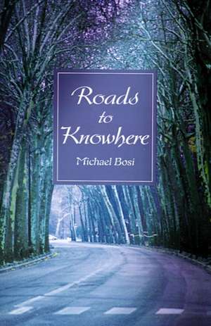 Roads to Knowhere de Michael Bosi