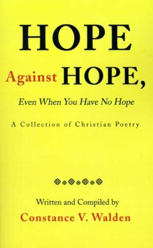 Hope Against Hope, Even When You Have No Hope de Constance V. Walden