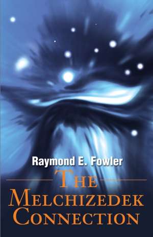 The Melchizedek Connection de Raymond E. Fowler