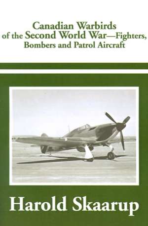 Canadian Warbirds of the Second World War de Harold A. Skaarup