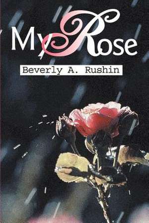 My Rose de Beverly A. Rushin