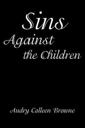 Sins Against the Children de Audry Colleen Browne