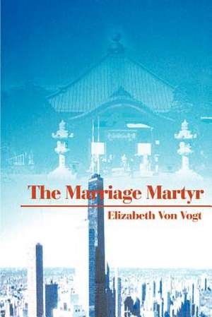 The Marriage Martyr de Elizabeth Von Vogt