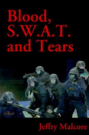 Blood S.W.A.T. and Tears de Jeffry Malcore