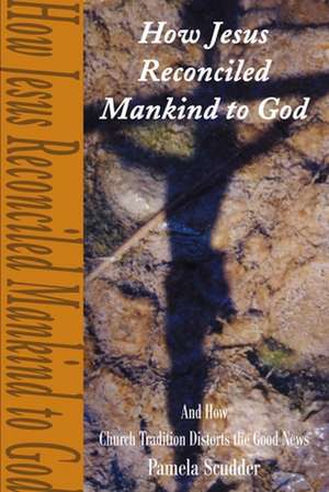 How Jesus Reconciled Mankind to God de Pamela Scudder