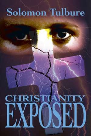 Christianity Exposed de Solomon Tulbure