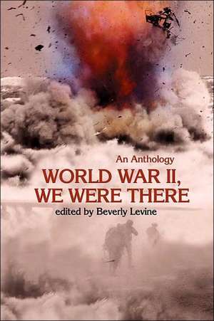 World War II, We Were There de Beverly Levine