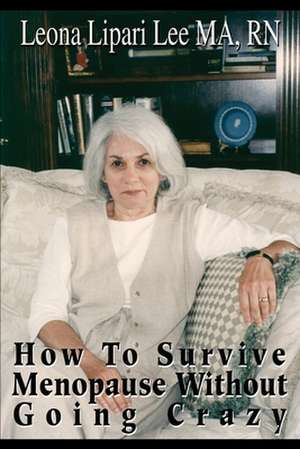 How to Survive Menopause Without Going Crazy de Leona Lipari Lee