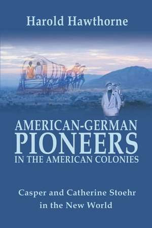 American German Pioneers in the Americas de Hawthorne