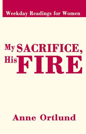 My Sacrifice His Fire de Anne Ortlund