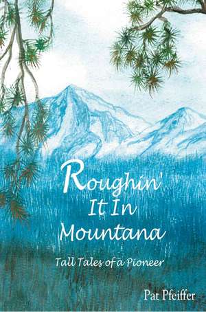 Roughin' It in Montana de Patricia Pfeiffer