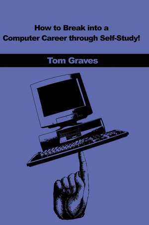 How to Break Into a Computer Career Through Self-Study! de Tom Graves