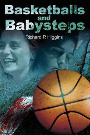 Basketballs and Babysteps de Richard P. Higgins