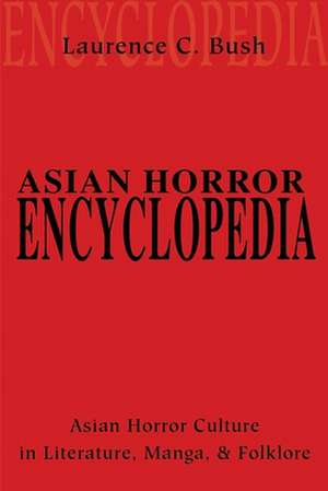 Asian Horror Encyclopedia de Laurence C. Bush