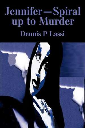 Jennifer--Spiral Up to Murder de Dennis P. Lassi