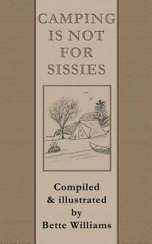 Camping Is Not for Sissies de Bette P. Williams