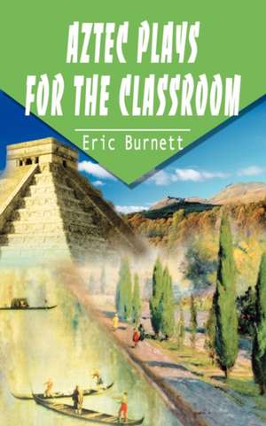 Aztec Plays for the Classroom de Eric Burnett