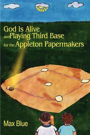 God Is Alive and Playing Third Base for the Appleton Papermakers de Max Blue