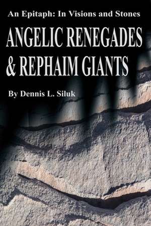 Angelic Renegades & Rephaim Giants de Dennis L. Siluk