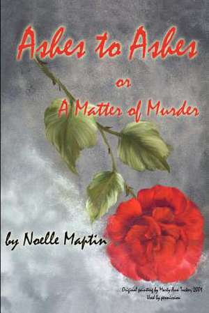 Ashes to Ashes or a Matter of Murder de Noelle Maptin