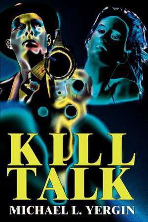 Kill Talk de Michael L. Yergin