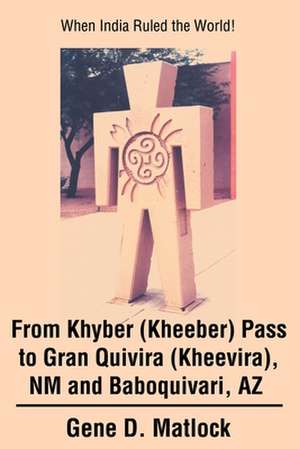 From Khyber (Kheeber) Pass to Gran Quivira (Kheevira), NM and Baboquivari, AZ de Gene D. Matlock