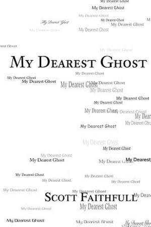 My Dearest Ghost de Scott Faithfull