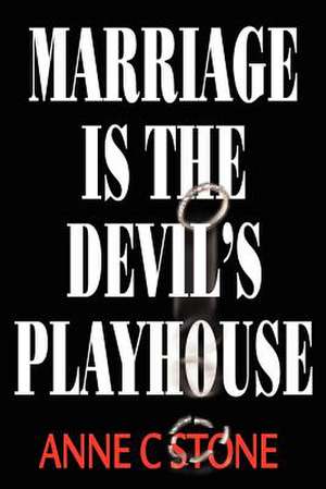 Marriage Is the Devil's Playhouse de Anne C. Stone