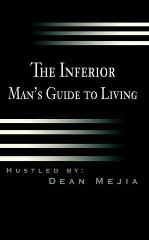 The Inferior Man's Guide to Living de Dean B. Mejia