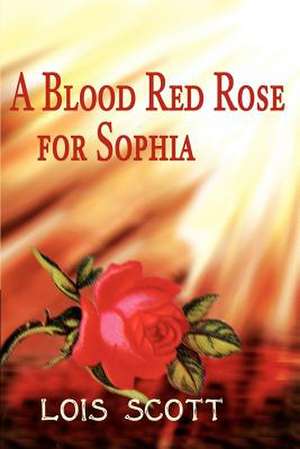 A Blood Red Rose for Sophia de Lois Scott