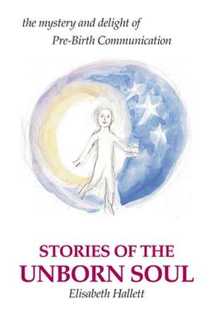 Stories of the Unborn Soul de Elisabeth Hallett