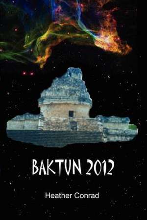 Baktun 2012 de Heather Conrad