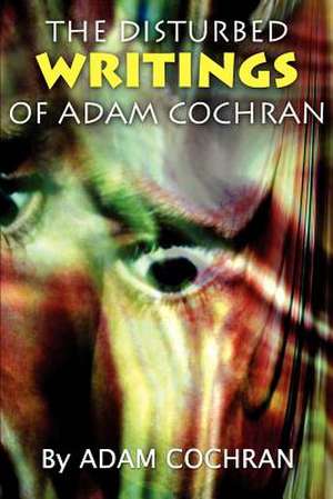 The Disturbed Writings of Adam Cochran de Adam Cochran