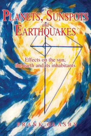 Planets, Sunspots and Earthquakes de Frank Glasby